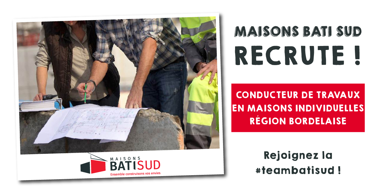 MAISONS BATI SUD recrute ! Nous recherchons un CONDUCTEUR DE TRAVAUX (H/F) en maisons individuelles sur la région bordelaise.